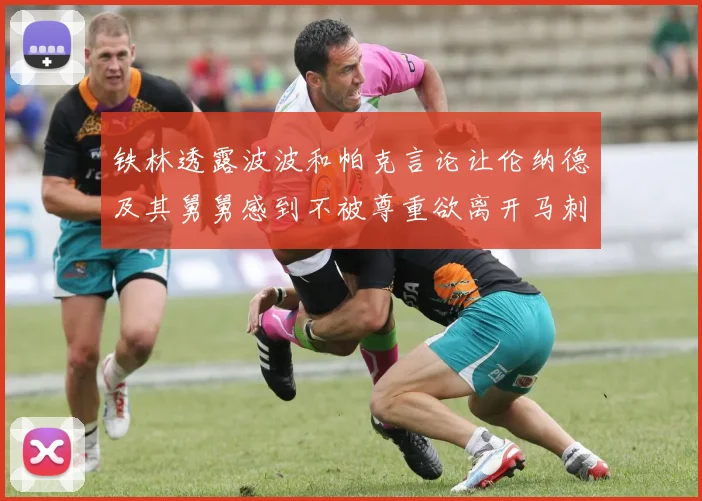 铁林透露波波和帕克言论让伦纳德及其舅舅感到不被尊重欲离开马刺