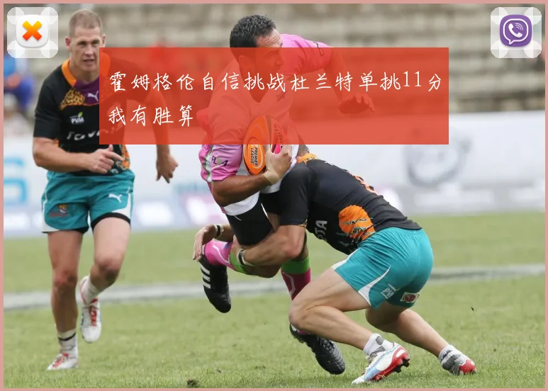 霍姆格伦自信挑战杜兰特单挑11分我有胜算